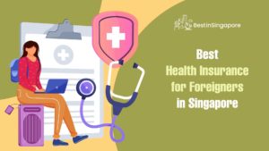 Best Health Insurance for Foreigners in Singapore