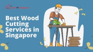 Best Wood Cutting Services in Singapore