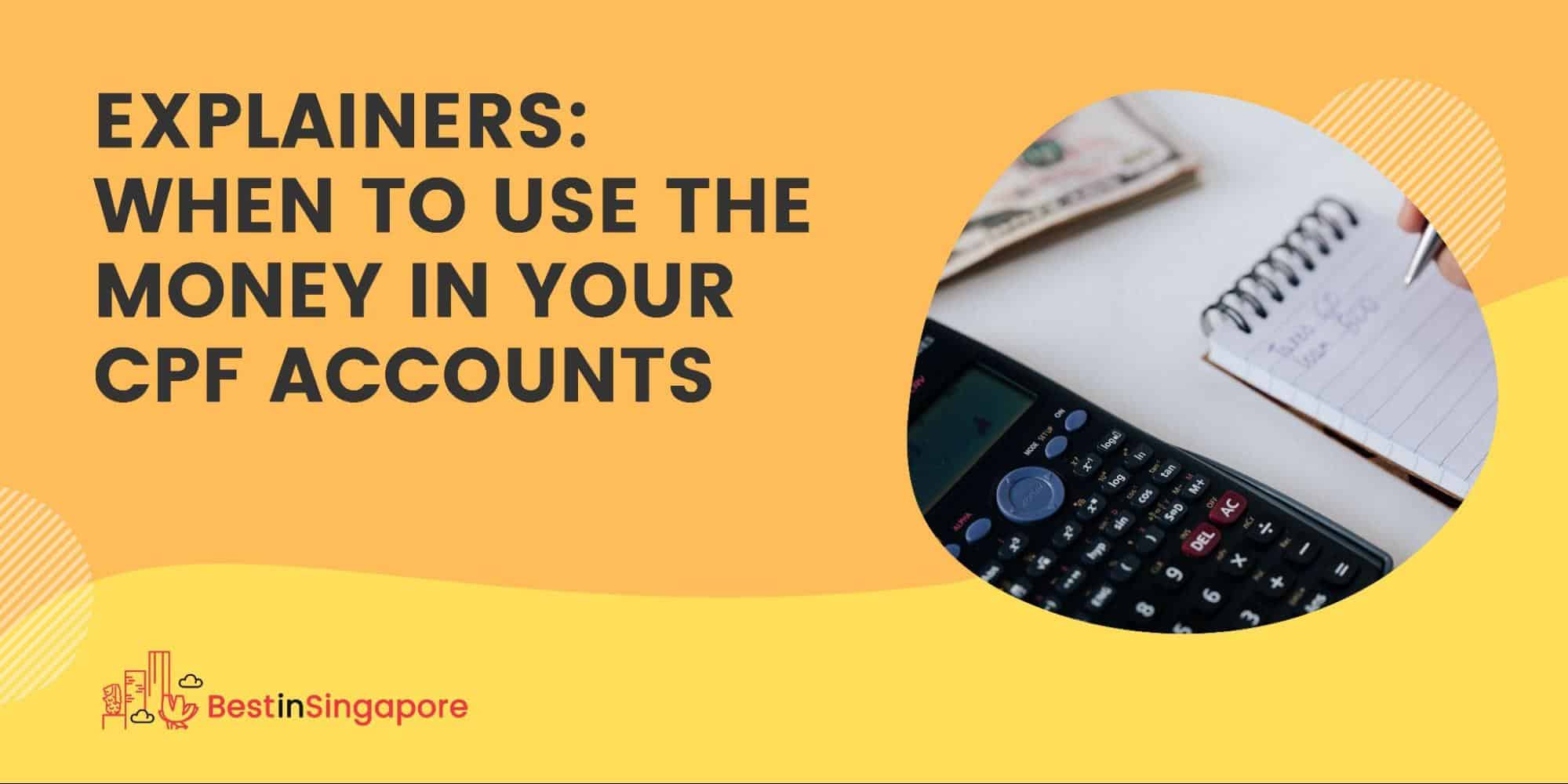 Explainers When to Use the Money in Your CPF Accounts