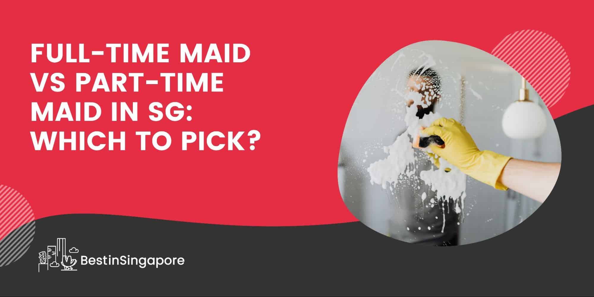 Full-Time Maid VS Part-Time Maid in Singapore