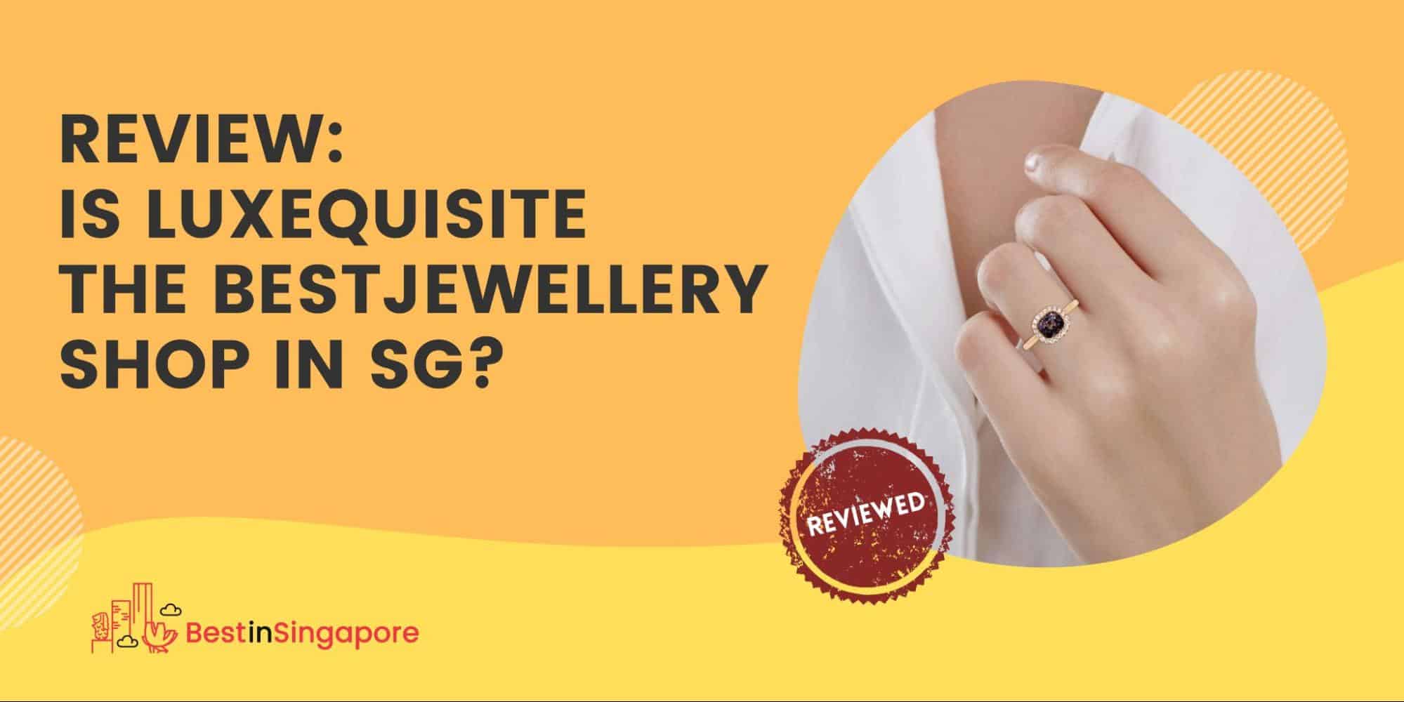 Review Is Luxequisite the Best Jewellery Shop in SG