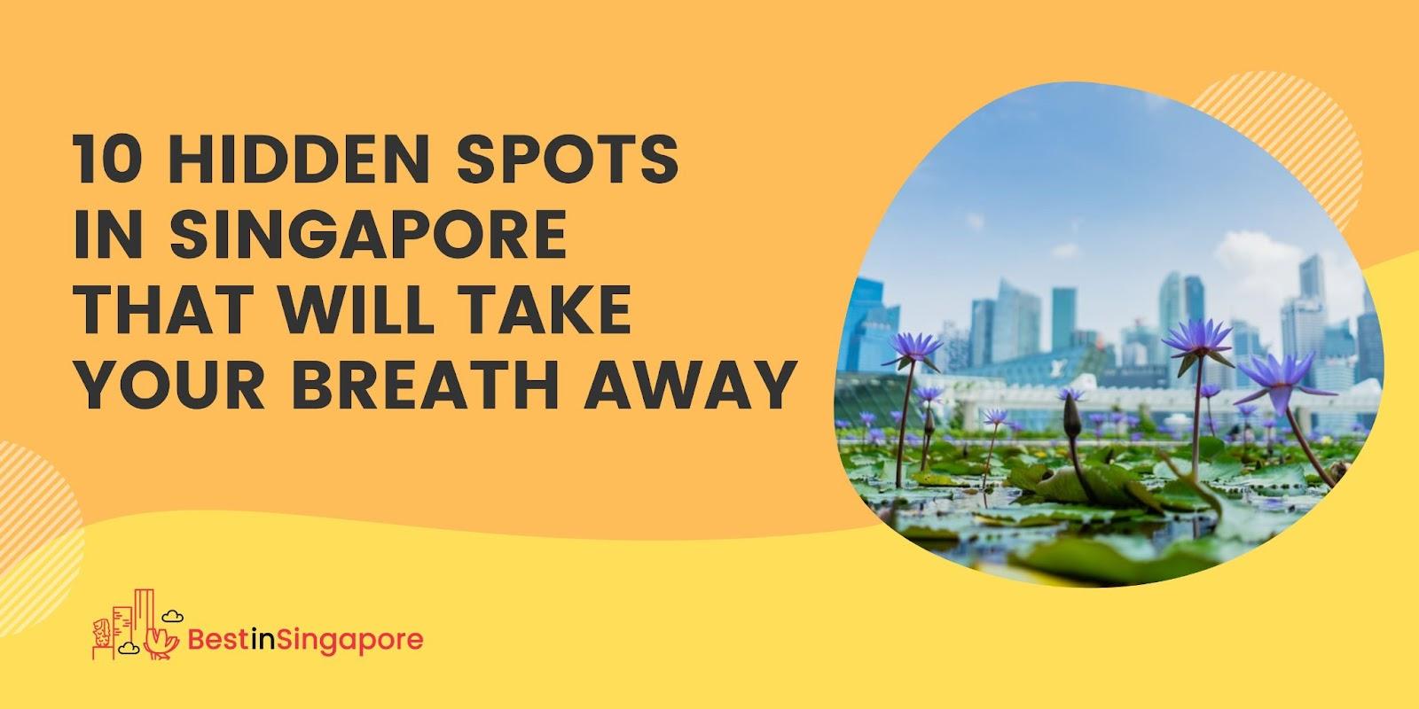 10 Hidden Spots in Singapore That Will Take Your Breath Away