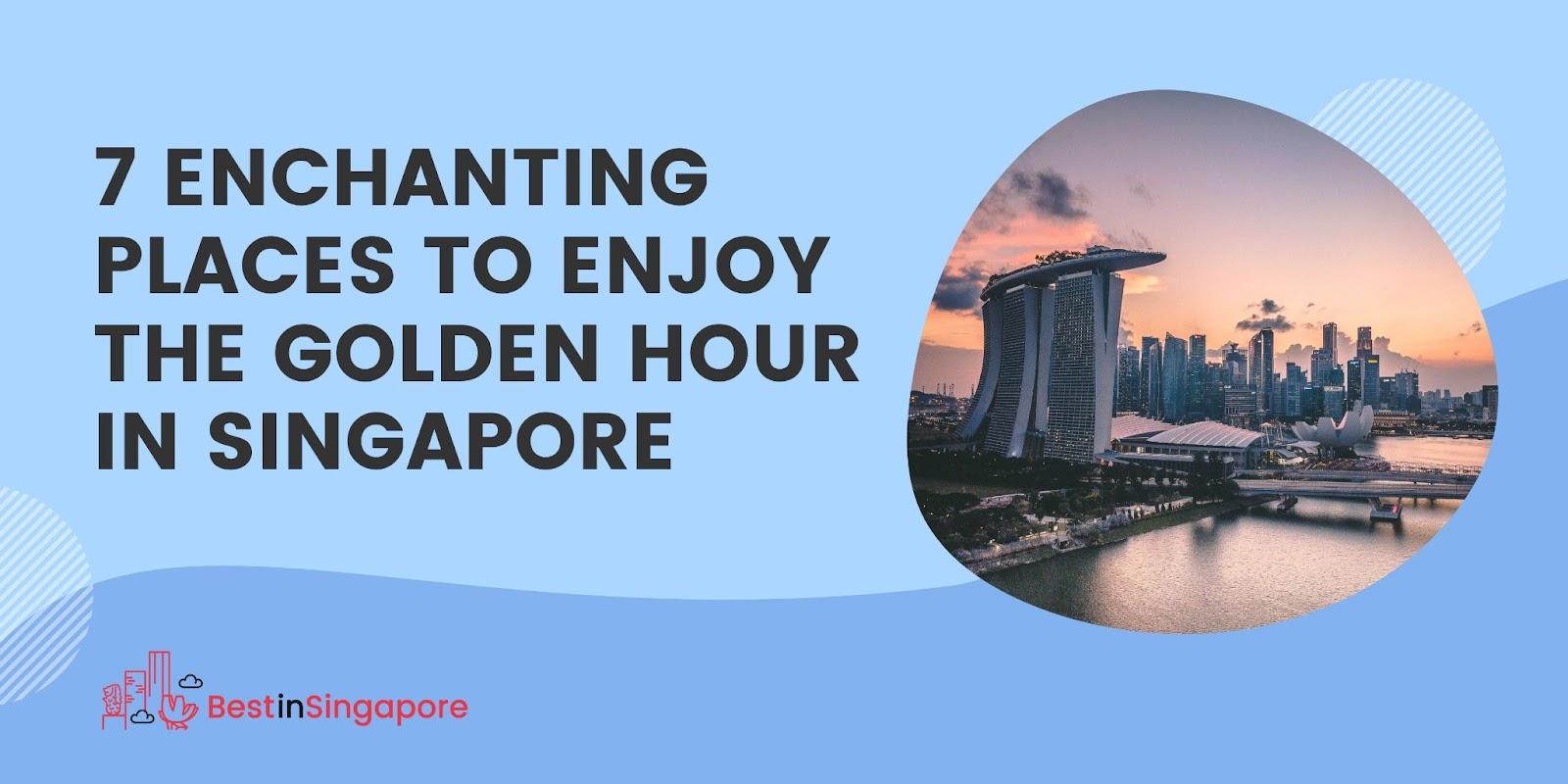 7 Enchanting Places to Enjoy the Golden Hour in Singapore