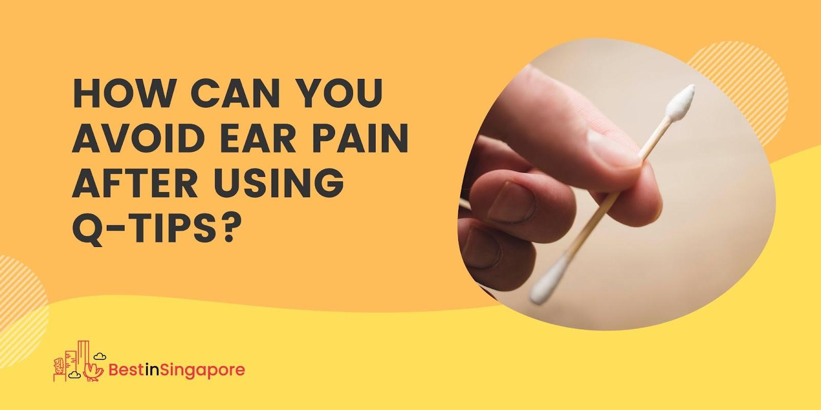 How can you avoid ear pain after using Q-tips