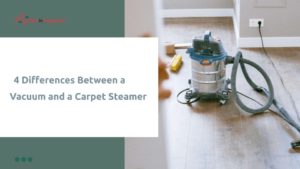4 Differences between a Vacuum and a Carpet Steamer