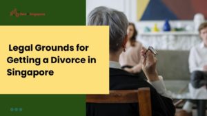 Legal Grounds for Getting a Divorce in Singapore