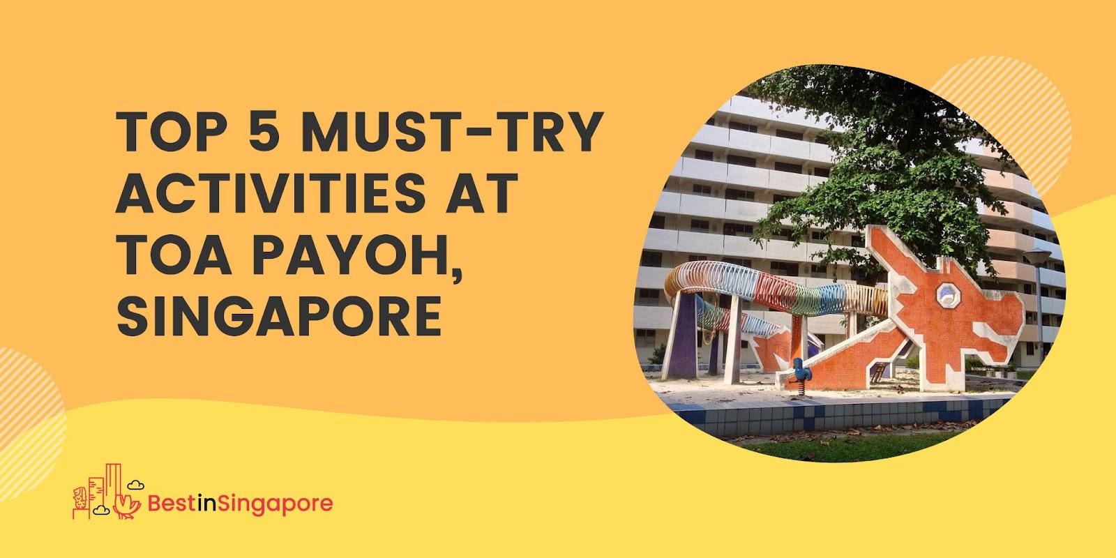 Top 5 Must-Try Activities at Toa Payoh, Singapore