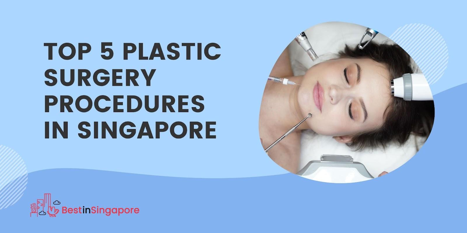Top 5 Plastic Surgery Procedures in Singapore