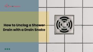 How to Unclog a Shower Drain with a Drain Snake
