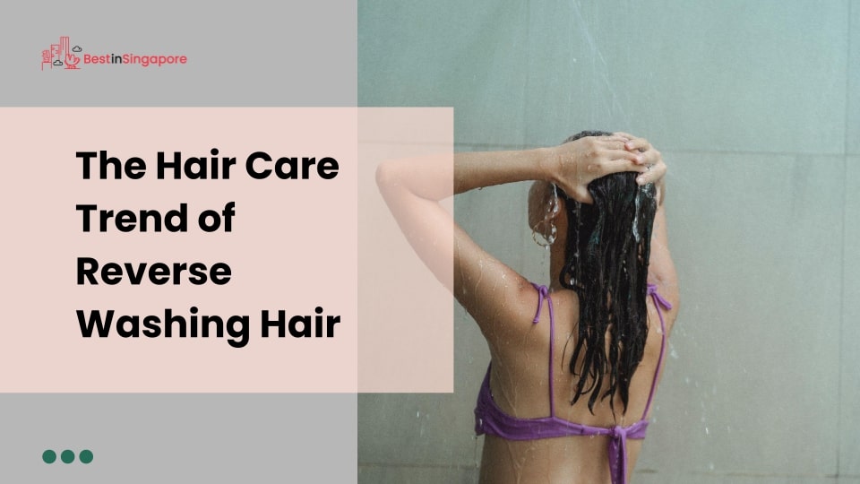 The Hair Care Trend of Reverse Washing Hair