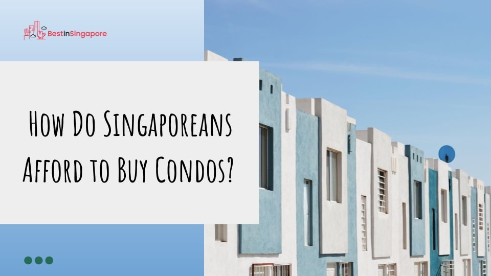 How do Singaporeans afford to buy condos