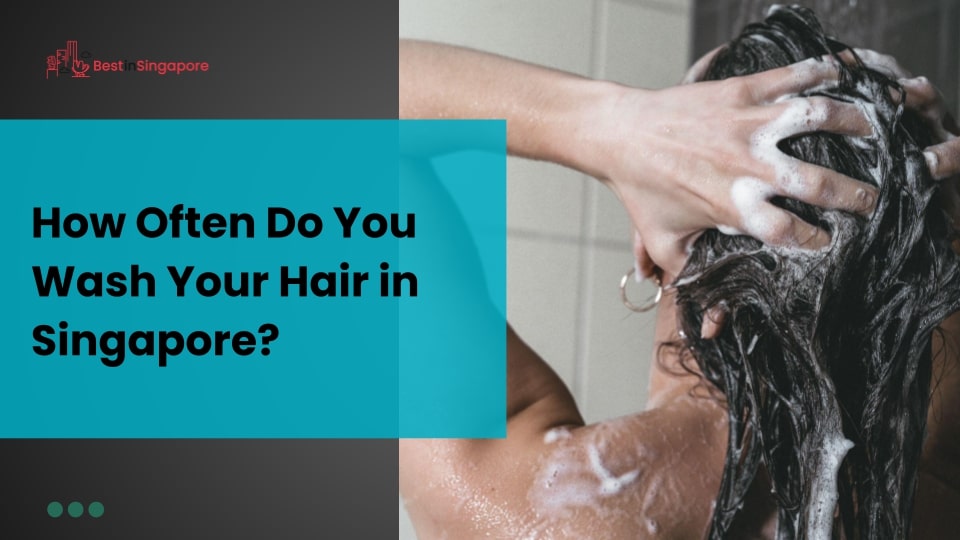 How often do you wash your hair in Singapore