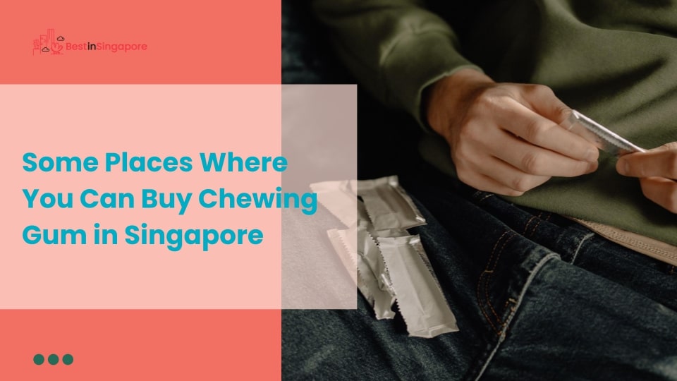 Some Places Where You Can Buy Chewing Gum in Singapore