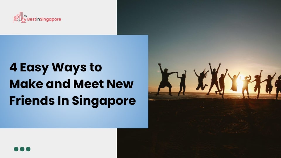 4 Easy Ways to Make and Meet New Friends In Singapore