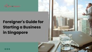 Foreigner's Guide for Starting a Business in Singapore