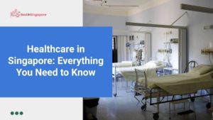Healthcare in Singapore Everything You Need to Know