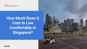 How much does it cost to live comfortably in Singapore
