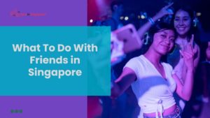 What to Do with Friends in Singapore 25 Fun Activities